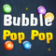 Bubble Pop Pop