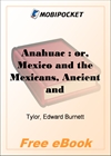 Anahuac : or, Mexico and the Mexicans, Ancient and Modern for MobiPocket Reader