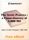 The Arctic Prairies : a Canoe-Journey of 2,000 Miles in Search of the Caribou for MobiPocket Reader