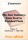The Jute Industry: from Seed to Finished Cloth for MobiPocket Reader