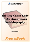 The Log-Cabin Lady - An Anonymous Autobiography for MobiPocket Reader