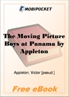 The Moving Picture Boys at Panama Stirring Adventures Along the Great Canal for MobiPocket Reader