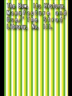 The Bow, Its History, Manufacture and Use/'The Strad' Library, No. III. (ebook)