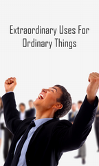 Extraordinary Uses For Ordinary Things