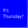 It's Thursday?